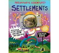 Settlements: Discover Stone, Bronze and Iron Age Britain (Prehistoric Adventures)