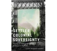 Settler Colonial Sovereignty : Visions of Improvement and Indigenous Erasure