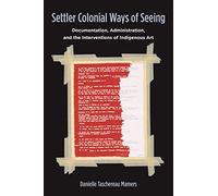 Settler Colonial Ways of Seeing: Documentation, Administration, and the Interventions of Indigenous Art