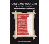 Settler Colonial Ways of Seeing: Documentation, Administration, and the Interventions of Indigenous Art