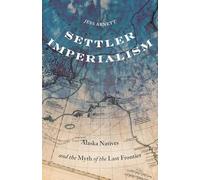 Settler Imperialism: Alaska Natives and the Myth of the Last Frontier