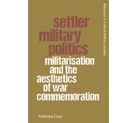 Settler Military Politics : Militarisation and the Aesthetics of War Commemoration