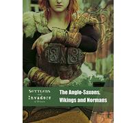 Settlers and Invaders of Britain: The Anglo-Saxons, Vikings and Normans