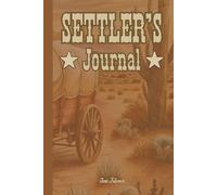 SETTLER'S JOURNAL THIS WESTERN COWBOY STYLE JOURNAL FOR MEMORISING YOUR ADVENTURES AND EXPERIENCES IN THE WILDERNESS AND RURAL LANDS: For Adults, Teens and Seniors
