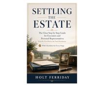 Settling The Estate: The Clear Step by Step Guide for Executors and Personal Representatives, From the First Week to the Final Distribution, With Checklists for Every Stage