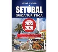 SETÚBAL GUIDA TURISTICA 2025-2026: Le migliori cose da fare, dove alloggiare ed esperienze gastronomiche locali