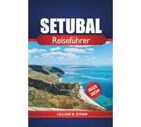 Setubal Reiseführer 2025-2026: Entdecken Sie die Südküste Portugals, Strände, Kultur, historische Sehenswürdigkeiten und lokale Erlebnisse