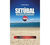 SETÚBAL REISEFÜHRER 2026: Entdecken Sie versteckte Schätze, historische Sehenswürdigkeiten, Reisetipps und unvergessliche Urlaubserlebnisse