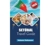 SETÚBAL TRAVEL GUIDE 2026: "Your Complete Guide to Coastal Adventures, Local Cuisine & Cultural Experiences in Portugal"