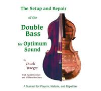 Setup And Repair of the Double Bass for Optimum Sound: A Manual for Players, Makers, And Repairers
