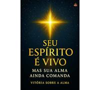 Seu Espírito É Vivo : Mas Sua Alma Ainda Comanda: Aprenda como realinhar sua vida interior, vencer a instabilidade emocional e andar na força do Espírito Santo