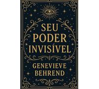 Seu Poder Invisível: Como Usar a Força da Sua Mente para Realizar os Seus Desejos