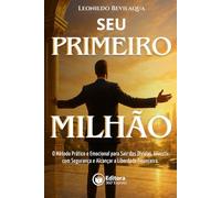 SEU PRIMEIRO MILHÃO: O Método Prático e Emocional para Sair das Dívidas, Investir com Segurança e Alcançar a Liberdade Financeira.