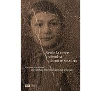 Seule la terre viendra à notre secours - Journal d'une déportée du génocide arménien: Journal d'une déportée du génocide armenien