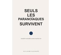 Seuls les paranoïaques survivent: Installer la lucidité comme mode de vie