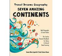 Seven Amazing Continents - Travel Dreams Geography - The Thinking Tree: World Geography & Social Studies The Creative Research Handbook for Library & Internet Based Learning: Volume 1