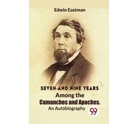 Seven and Nine Years Among the Camanches and Apaches an Autobiography