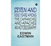 Seven and Nine years Among the Camanches and Apaches: An Autobiography