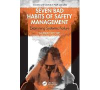 Seven Bad Habits of Safety Management: Examining Systemic Failure (Innovation and Creativity in Health and Safety)