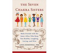 Seven Chakra Sisters: Make Friends with the Inner Allies Who Keep You Healthy, Laughing, Loving, and Wise (Monografas a)