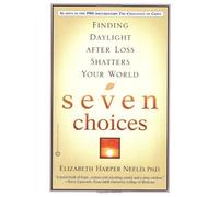 Seven Choices: Finding Daylight After Loss Shatters Your World by Elizabeth Harper Neeld (2-Nov-2006) Paperback