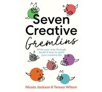 Seven Creative Gremlins: Write your way through doubt and fear to claim your creative life