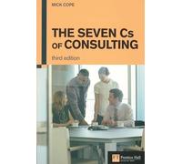 Seven Cs of Consulting, The: The Seven Cs of Consulting