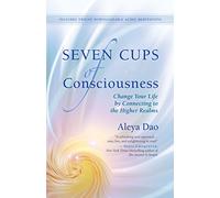 Seven Cups of Consciouness: Change Your Life by Connecting to the Higher Realms