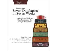Seven Databases in Seven Weeks 2e: A Guide to Modern Databases and the NoSQL Movement