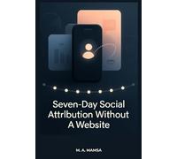 Seven Day Social Attribution Without a Website: A No-Code, No-Website System to Track What Content Drives Profile Clicks, Conversations, and Leads in Just 7 Days