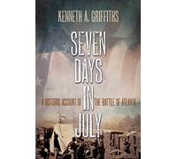 Seven Days In July: A Historical Account Of The Battle Of Atlanta