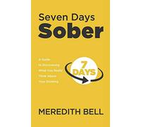 Seven Days Sober: A Guide to Discovering What You Really Think About Your Drinking