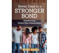 Seven Days to a Stronger Bond Transforming Parent-Teen Relationships