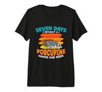 Seven Days Without a Porcupine Makes one Week Premium T-Shirt
