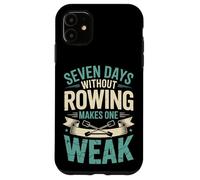 Seven Days Without Rowing Makes One Weak Rowing Athlete Case for iPhone 11