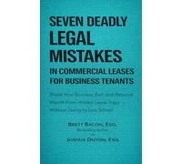 Seven Deadly Legal Mistakes in Commercial Leases for Business Tenants: Shield Your Business, Exit and Personal Wealth From Hidden Lease Traps--Without Going to Law School