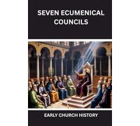 Seven Ecumenical Councils: Early Church History