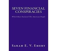 Seven Financial Conspiracies: Which Have Enslaved The American People