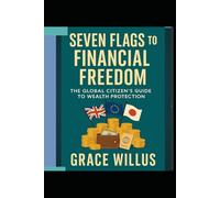 Seven Flags to Financial Freedom: The Global Citizen’s Guide to Wealth Protection