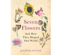 Seven Flowers : And How They Shaped Our World