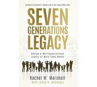 Seven Generations Legacy: Design a Multigenerational Legacy of More Than Money