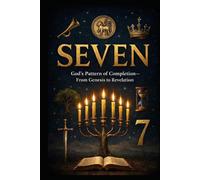 SEVEN: God’s Pattern of Completion-From Genesis to Revelation (Gospel Clarity)