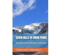 SEVEN HILLS TO SNOW PEAKS: The Journey from Hyderabad to Adi Kailash (Exploring India)