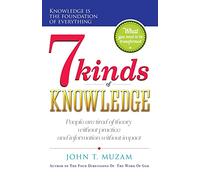 Seven Kinds Of Knowledge: A journey of transformation and of becoming what you know!