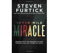 Seven-Mile Miracle: Journey Into the Presence of God Through the Last Words of Jesus