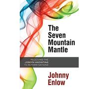 Seven Mountain Mantle, The: Receiving the Joseph Anointing to Reform Nations