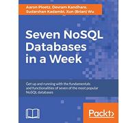 Seven NoSQL Databases in a Week: Get up and running with the fundamentals and functionalities of seven of the most popular NoSQL databases