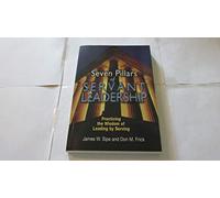 Seven Pillars of Servant Leadership: Practicing the Wisdom of Leading by Serving