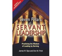 Seven Pillars of Servant Leadership: Practicing the Wisdom of Leading by Serving: Practicing the Wisdom of Leading by Serving; Revised & Expanded Edition