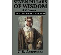 Seven Pillars of Wisdom: A Triumph: The Complete 1922 Text